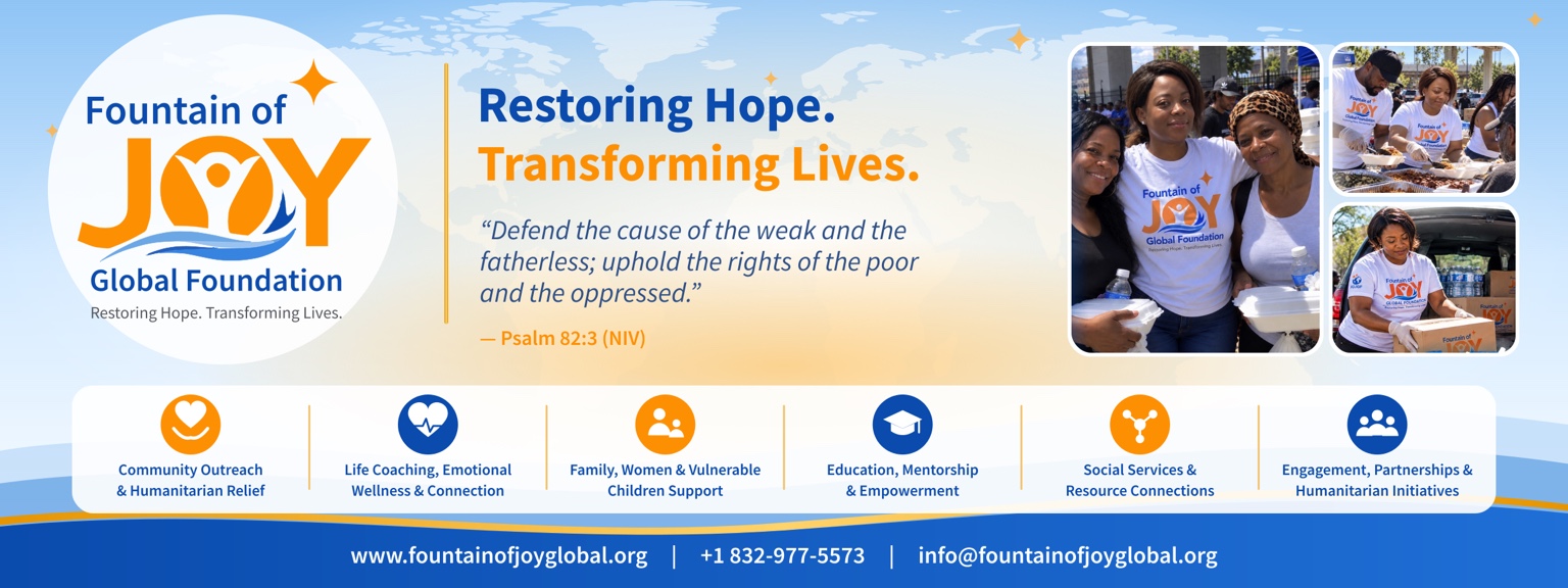 Fountain of Joy Global Foundation — Restoring Hope. Transforming Lives. Psalm 82:3. Community outreach, wellness, family support, education, social services, and partnerships.
